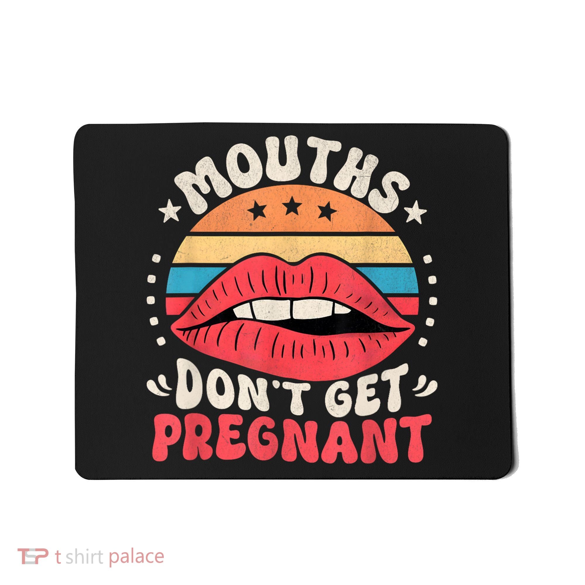 Mouths DonT Get Pregnant Inappropriate Humor Adult Jokes Mousepad