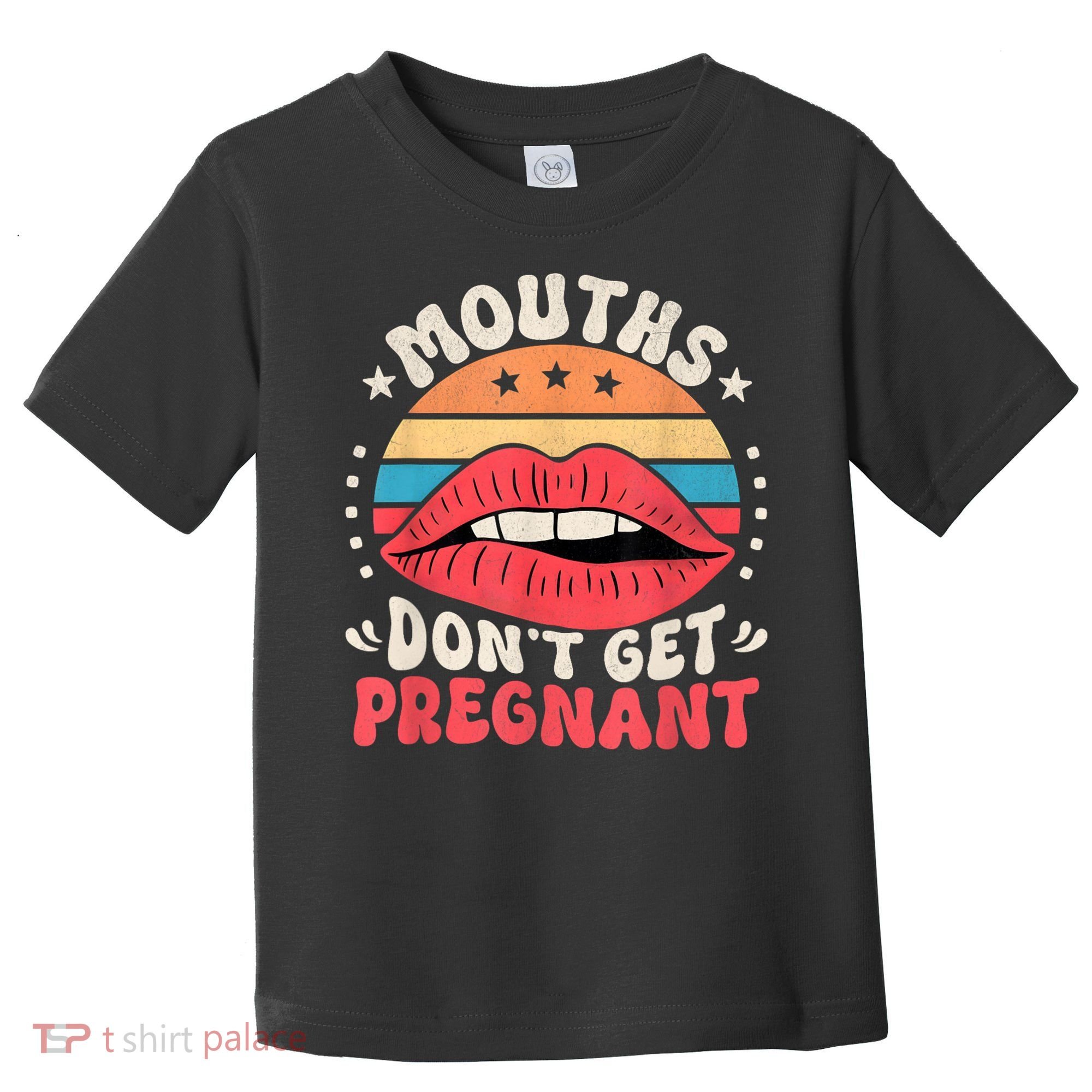 Mouths DonT Get Pregnant Inappropriate Humor Adult Jokes Toddler T-Shirt