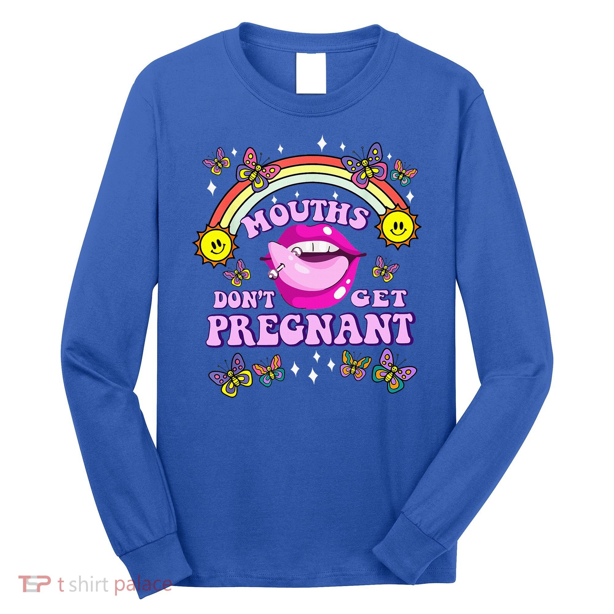 Mouths DonT Get Pregnant Embarrassing Adult Humor Long Sleeve Shirt