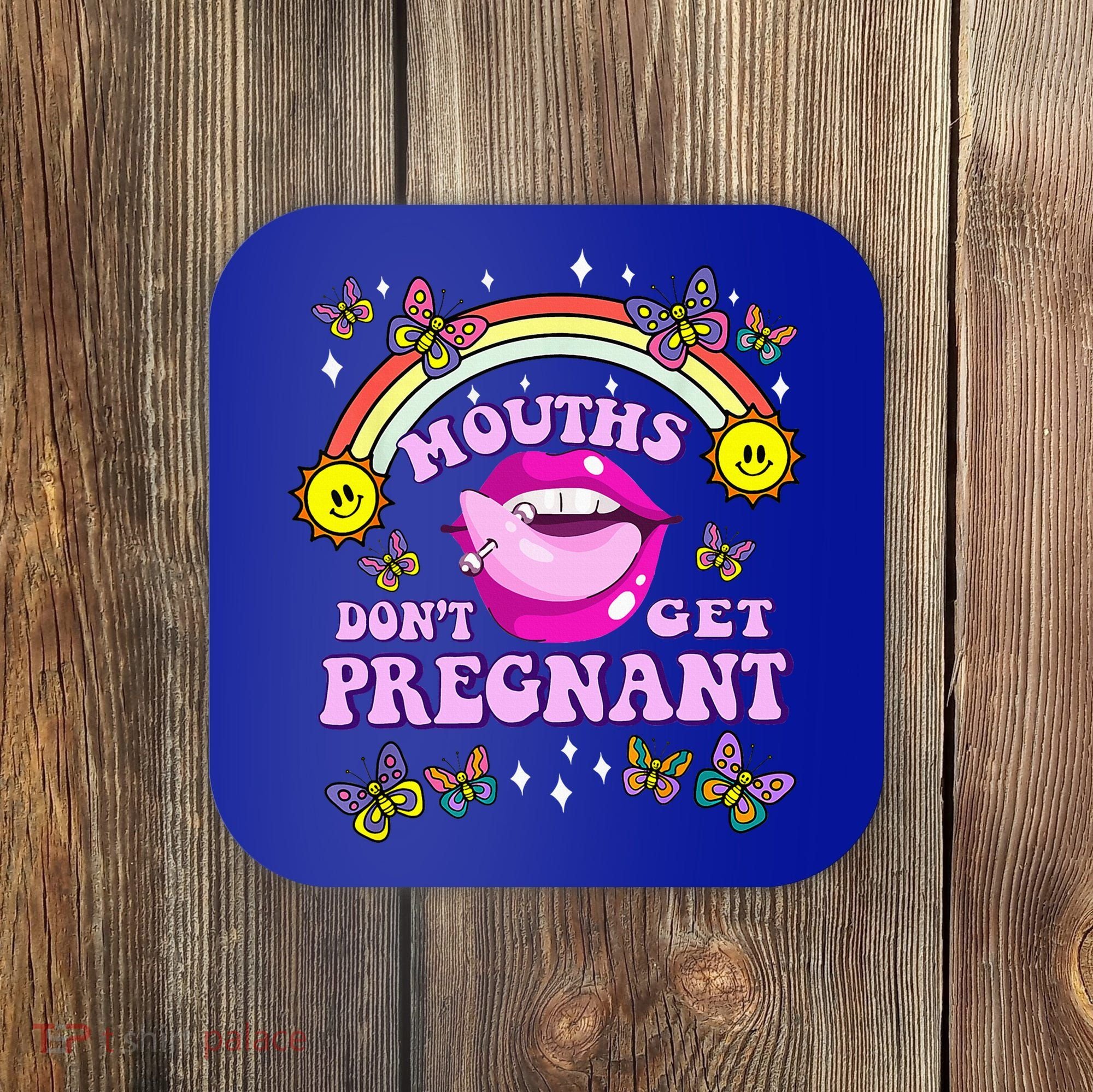 Mouths DonT Get Pregnant Embarrassing Adult Humor Coaster