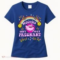 Mouths DonT Get Pregnant Embarrassing Adult Humor Women's T-Shirt thumb 0