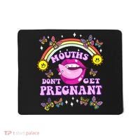 Mouths Dont Get Pregnant Embarrassing Adult Humor Women Mousepad thumb 0