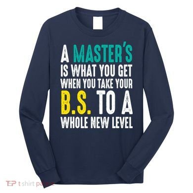 Masters Degree Graduation Funny Humor Quotes Lover Students Long Sleeve Shirt