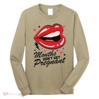 Mouths DonT Get Pregnant Inappropriate Humor Adult Jokes Long Sleeve Shirt thumb 0