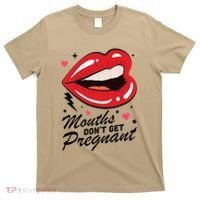 Mouths DonT Get Pregnant Inappropriate Humor Adult Jokes T-Shirt thumb 0
