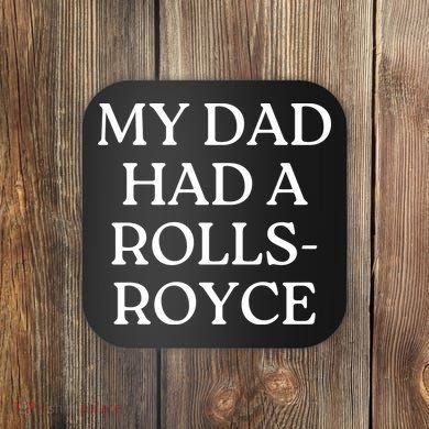 My Dad Had A Rolls Royce Coaster