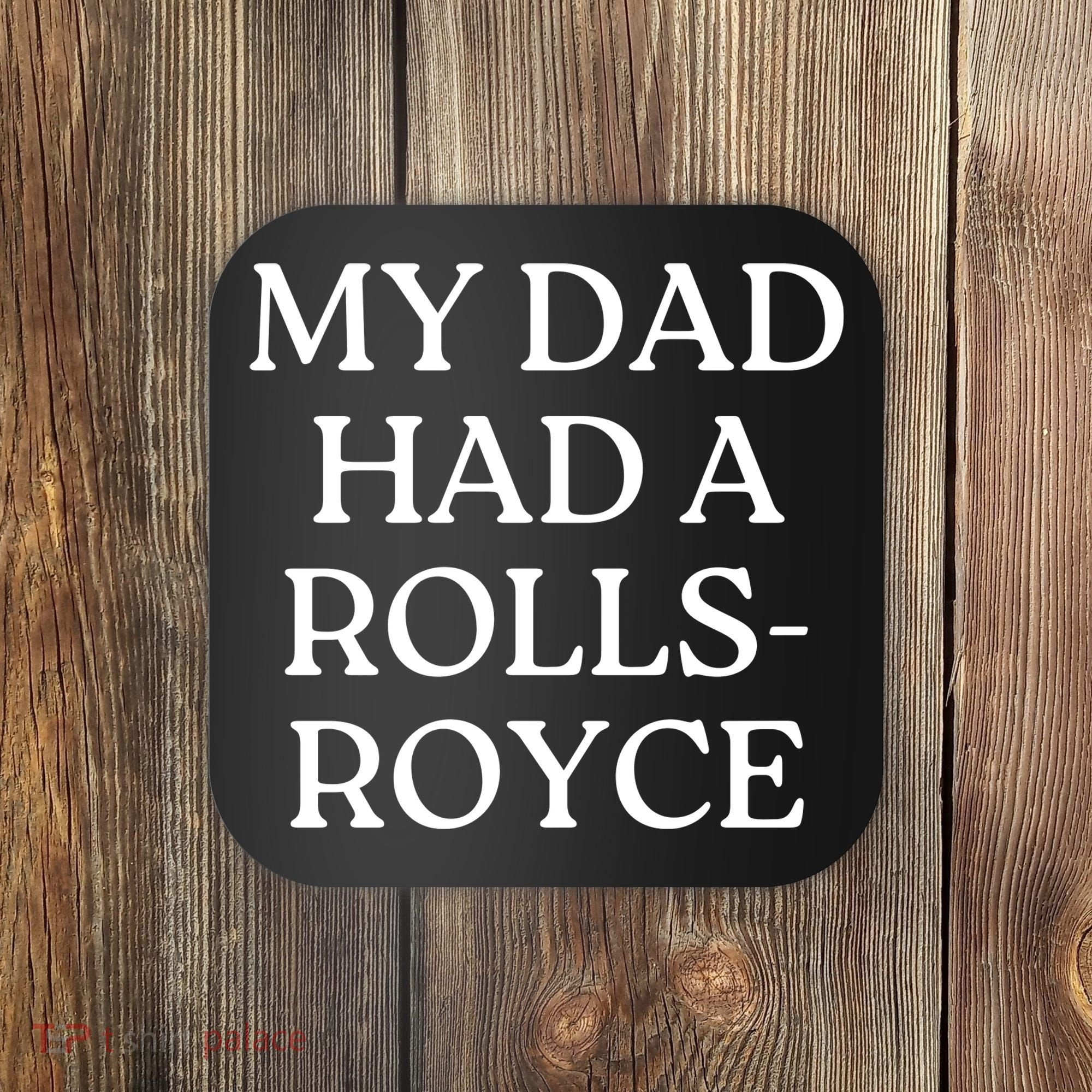 My Dad Had A Rolls Royce Coaster