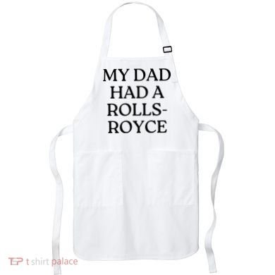 My Dad Had A Rolls Royce Apron