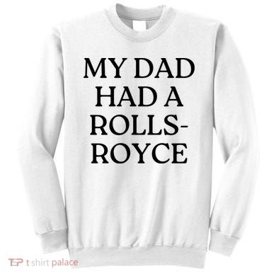 My Dad Had A Rolls Royce Sweatshirt