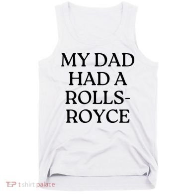 My Dad Had A Rolls Royce Tank Top