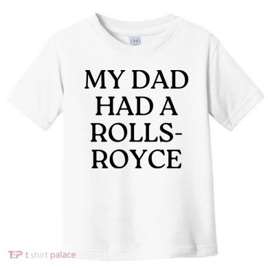 My Dad Had A Rolls Royce Toddler T-Shirt