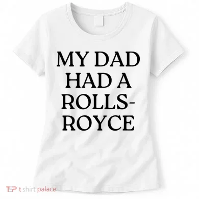 My Dad Had A Rolls Royce Women's T-Shirt