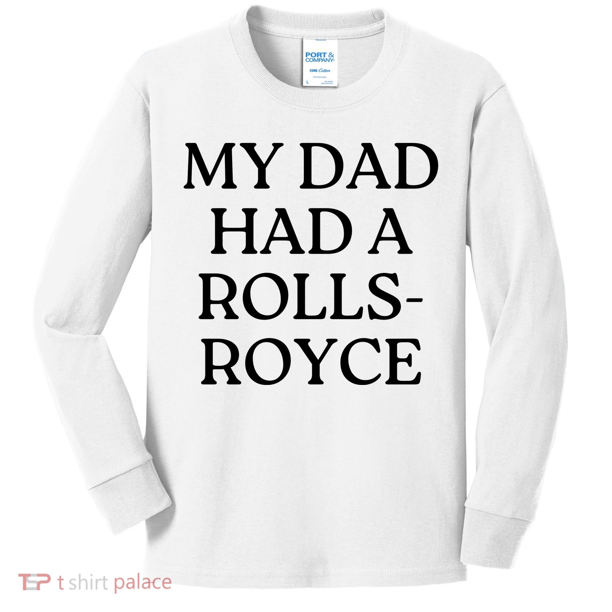 My Dad Had A Rolls Royce Kids Long Sleeve Shirt