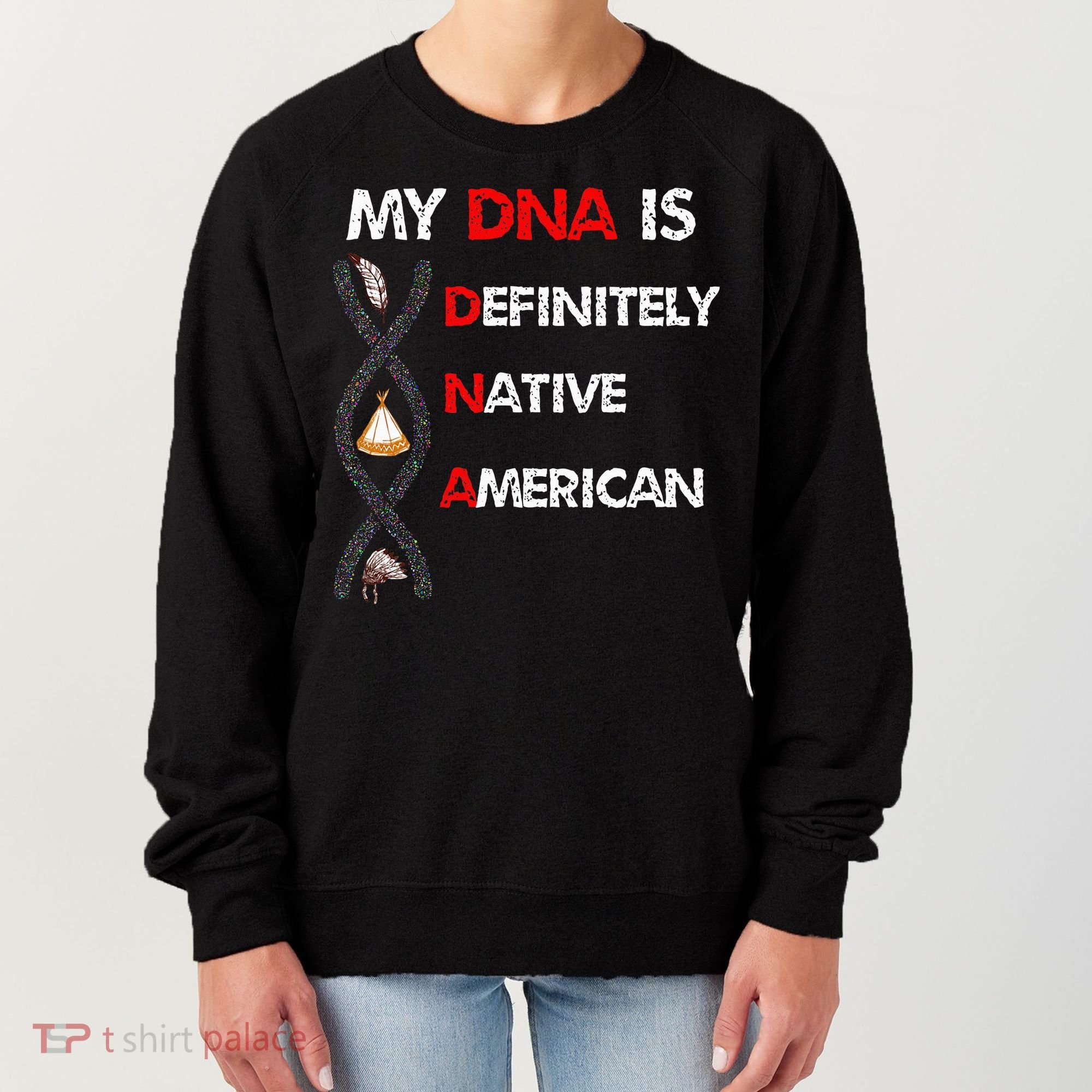 My DNA is definitely native american Women's Sweatshirt