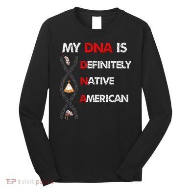 My DNA is definitely native american Long Sleeve Shirt