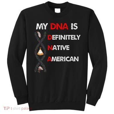 My DNA is definitely native american Sweatshirt
