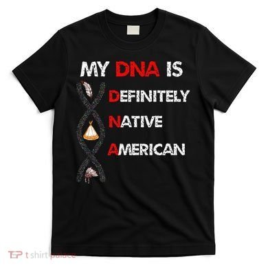 My DNA is definitely native american T-Shirt