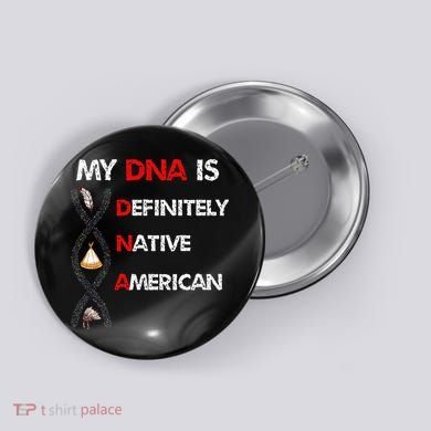 My DNA is definitely native american Button