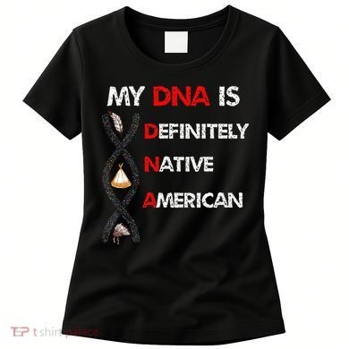 My DNA is definitely native american Women's T-Shirt