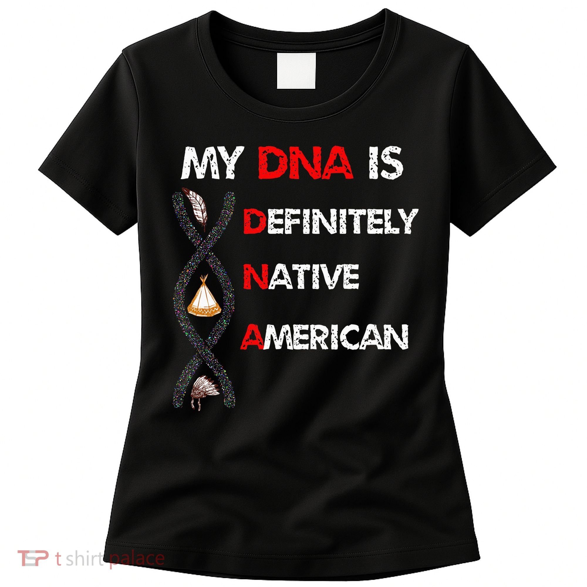 My DNA is definitely native american Women's T-Shirt