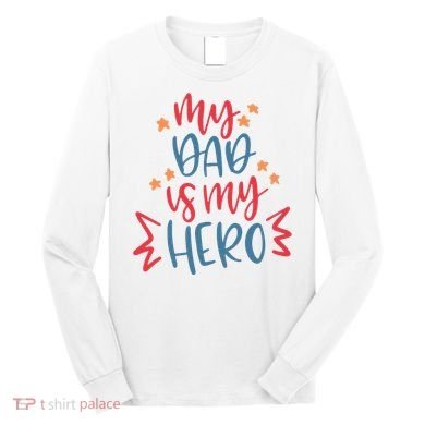 My Dad Is My Hero Cute Gift Long Sleeve Shirt