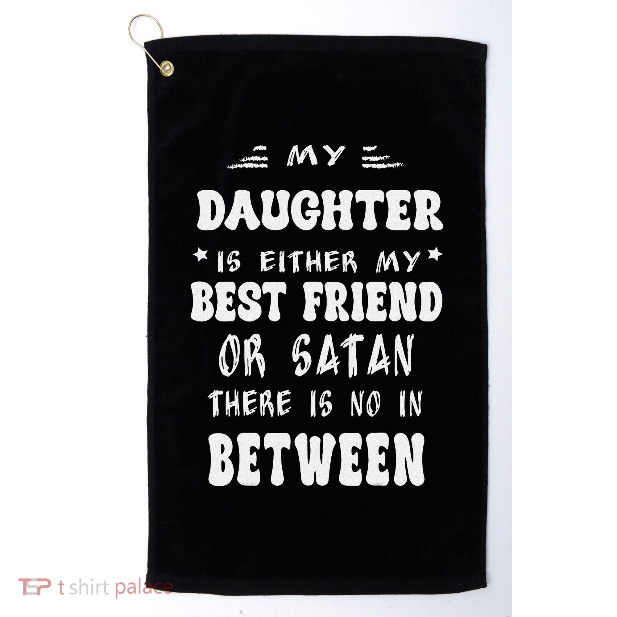 My Daughter Is Either My Best Friend Or Satan For Mom Golf Towel