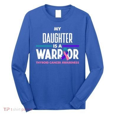 My Daughter Is A Warrior Thyroid Cancer Awareness Gift Long Sleeve Shirt