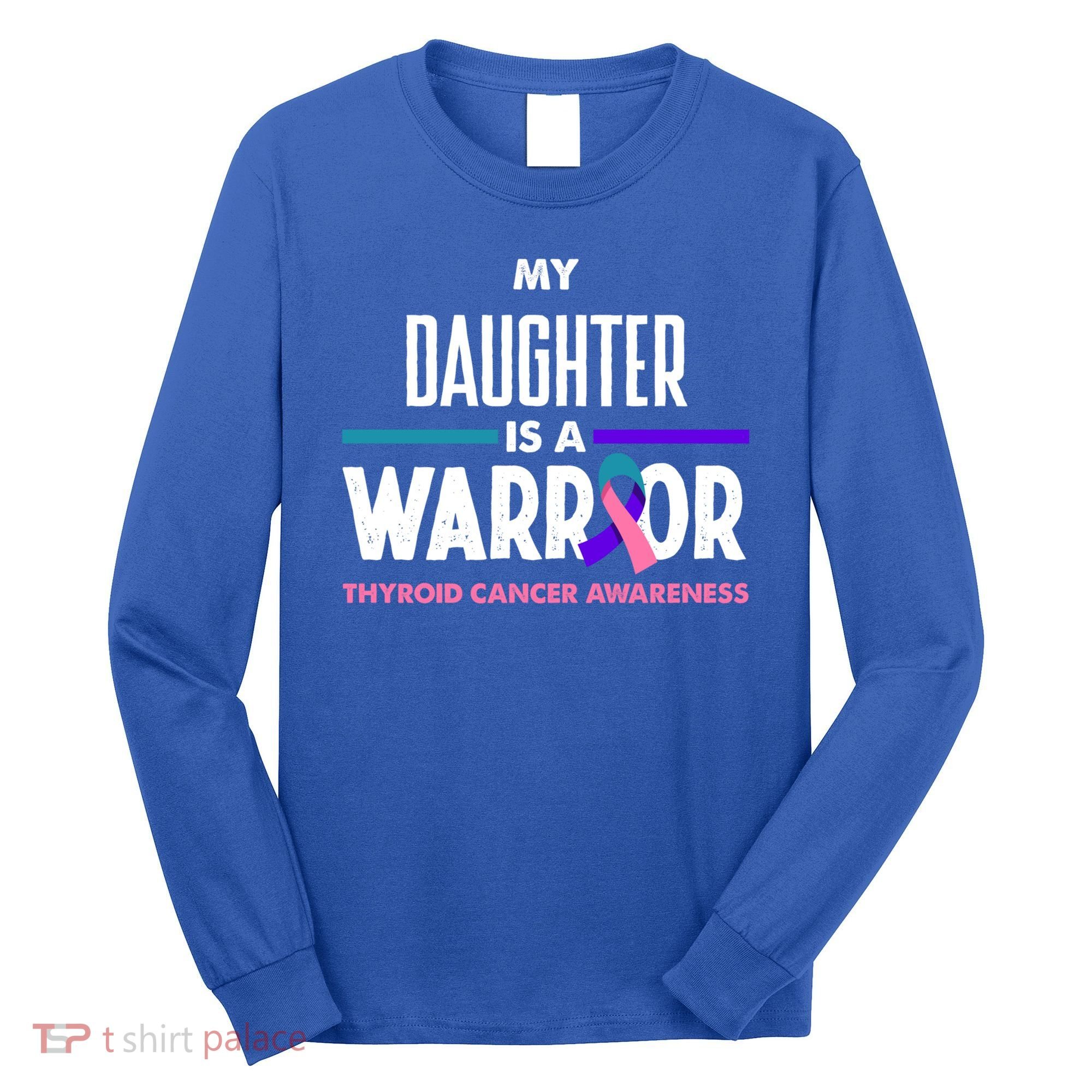 My Daughter Is A Warrior Thyroid Cancer Awareness Gift Long Sleeve Shirt
