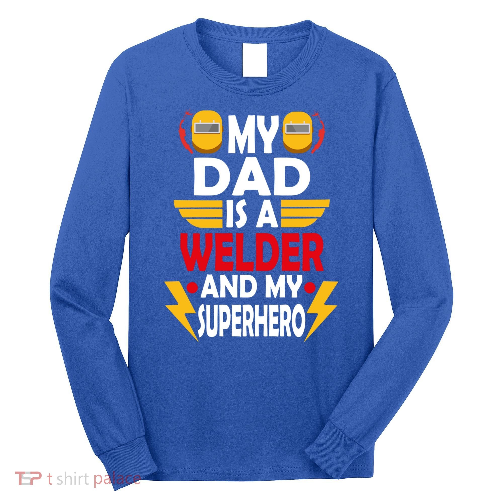 My Dad Is A Welder And My Superhero Welding Son Daughter Gift Long Sleeve Shirt