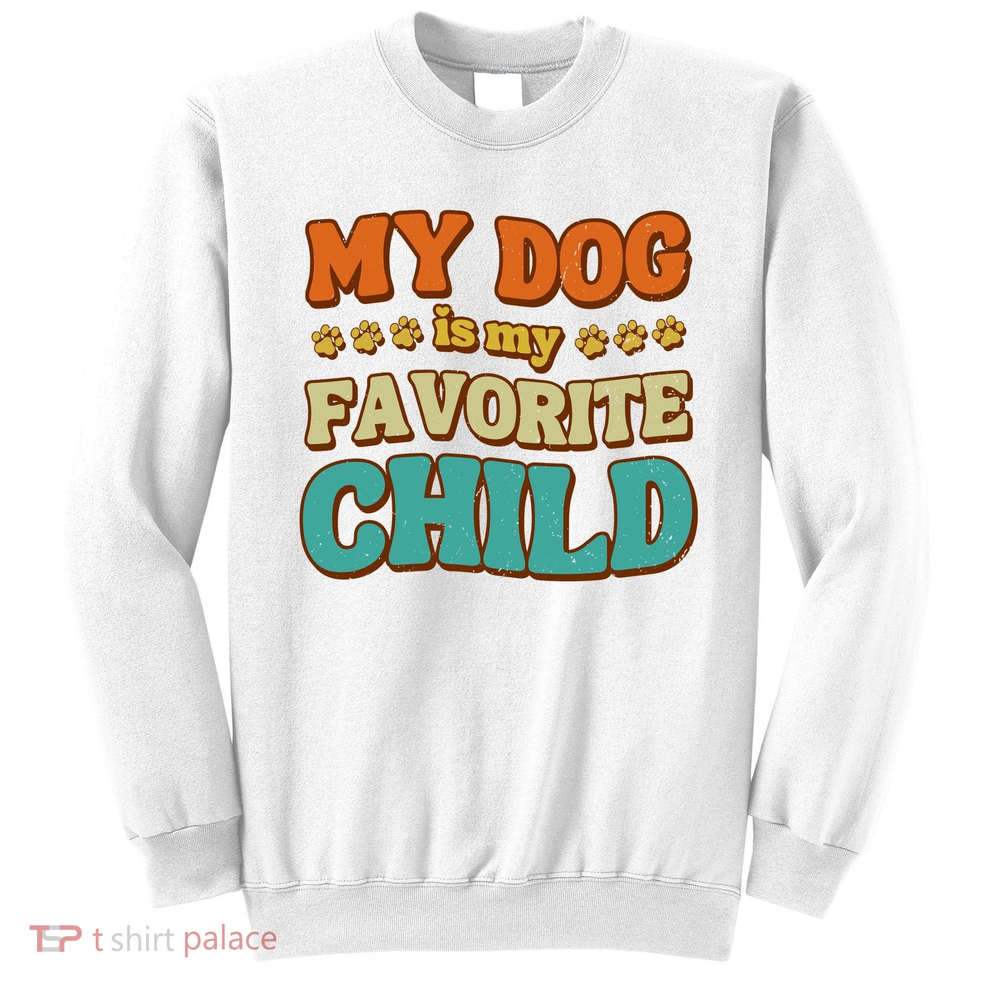 My Dog Is My Favorite Child Sweatshirt