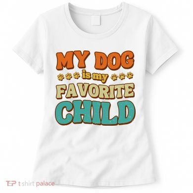My Dog Is My Favorite Child Women's T-Shirt