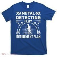 Metal Detecting Is My Retiret Plan Retired Treasure Hunt Gift T-Shirt thumb 0