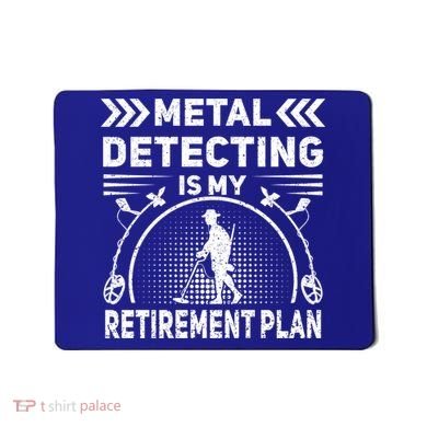 Metal Detecting Is My Retiret Plan Retired Treasure Hunt Gift Mousepad