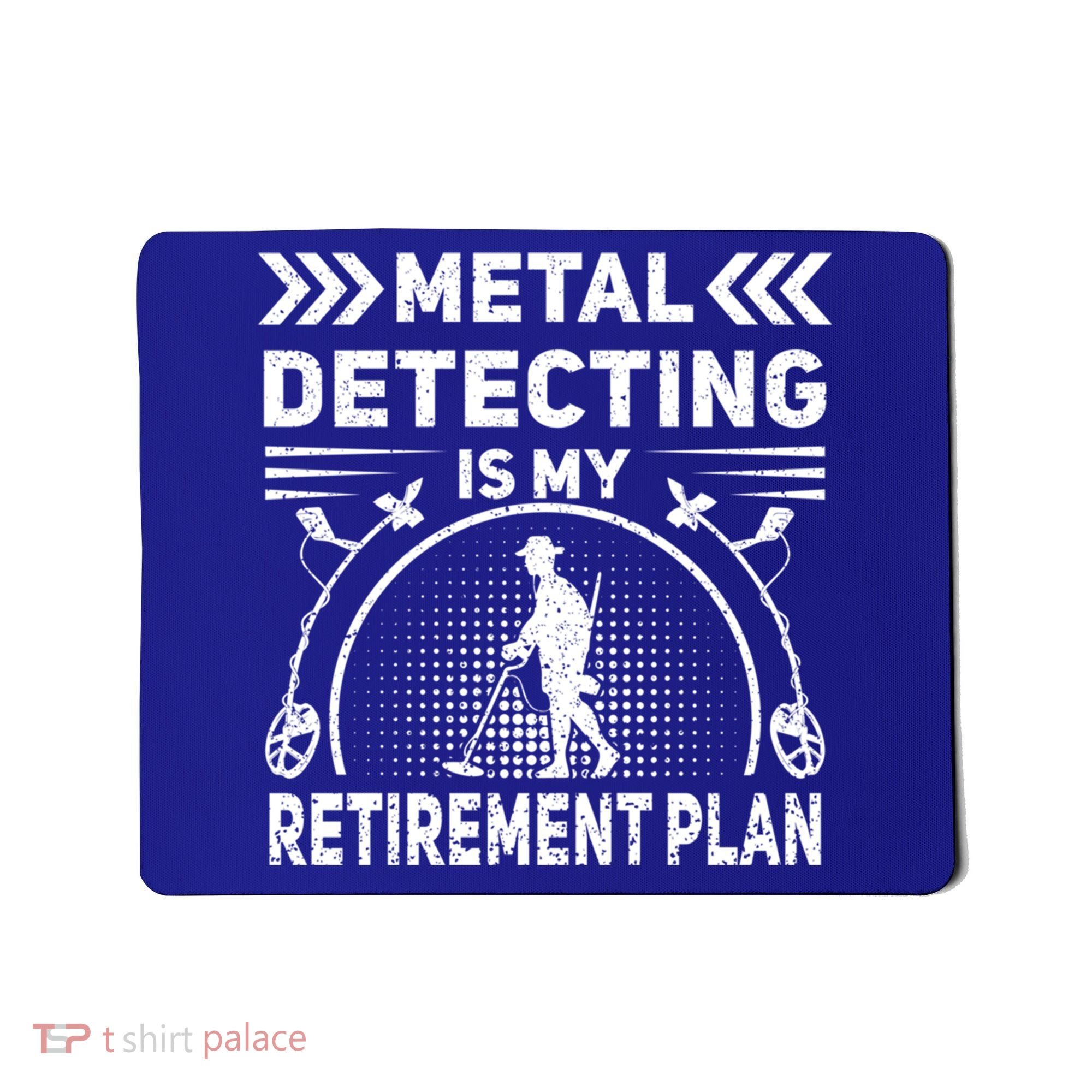 Metal Detecting Is My Retiret Plan Retired Treasure Hunt Gift Mousepad