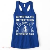 Metal Detecting Is My Retiret Plan Retired Treasure Hunt Gift Women's Tank Top thumb 0