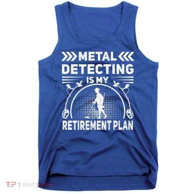 Metal Detecting Is My Retiret Plan Retired Treasure Hunt Gift Tank Top