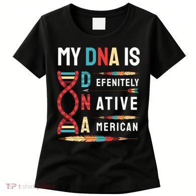 My Dna Is Defenitely Native American Funny Indian Lover Gift Women's T-Shirt