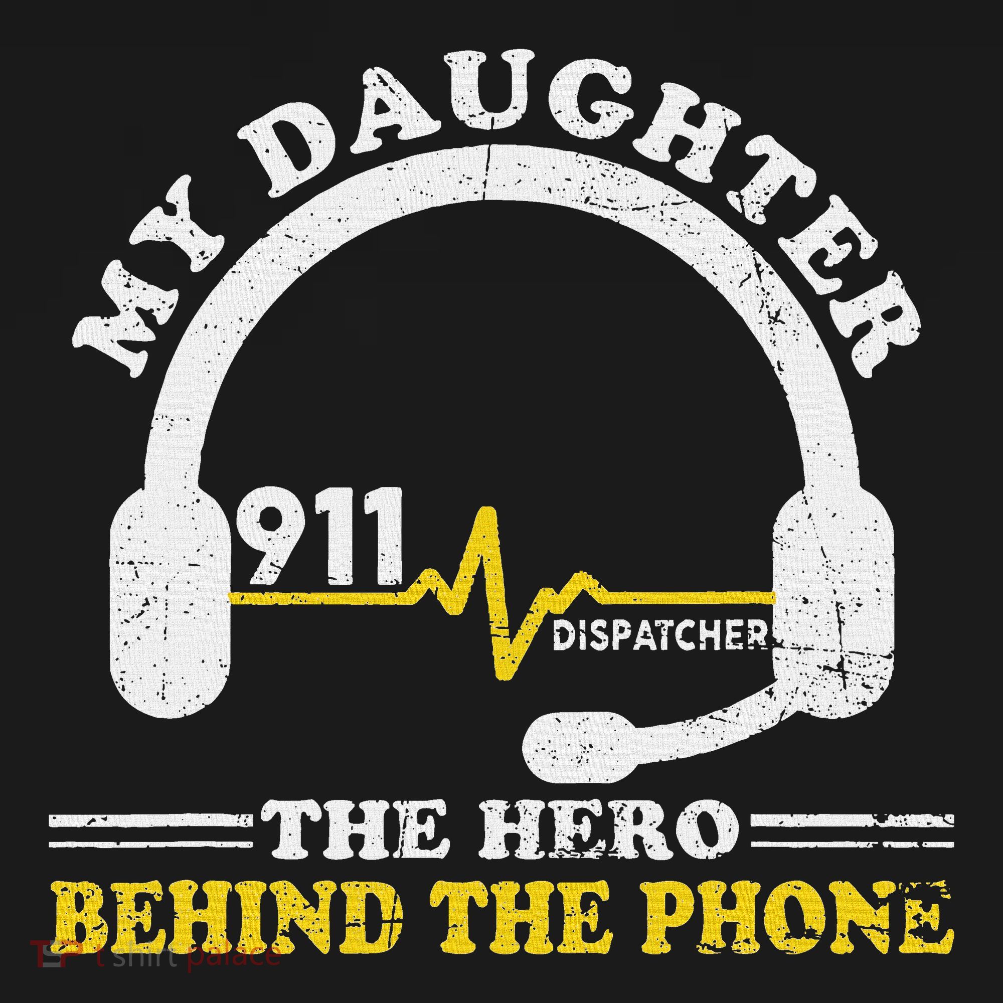 My Daughter Is Hero Behind The Phone 911 Dispatcher Dad Mom T-Shirt