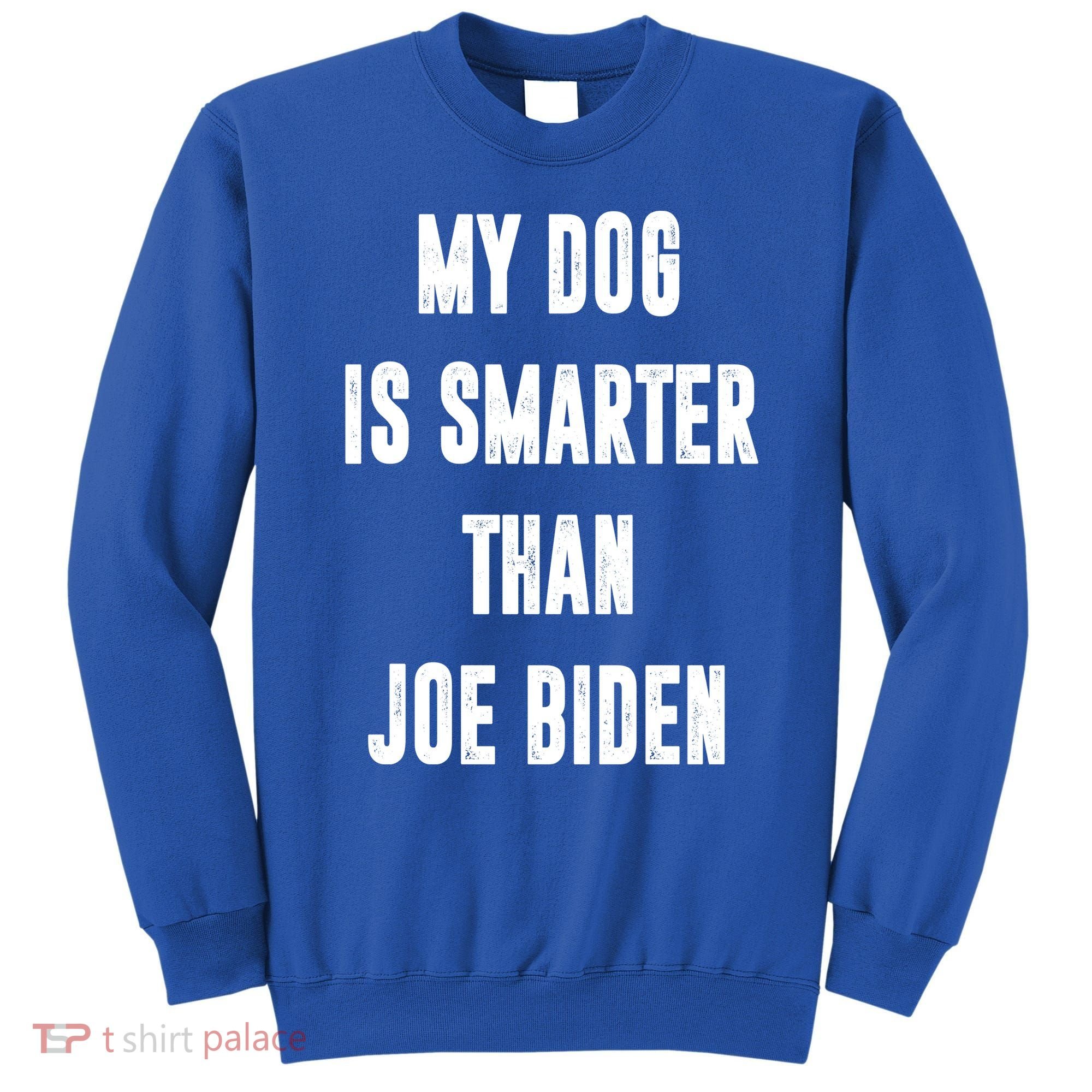 My Dog Is Smarter Than Joe Biden Funny Sweatshirt