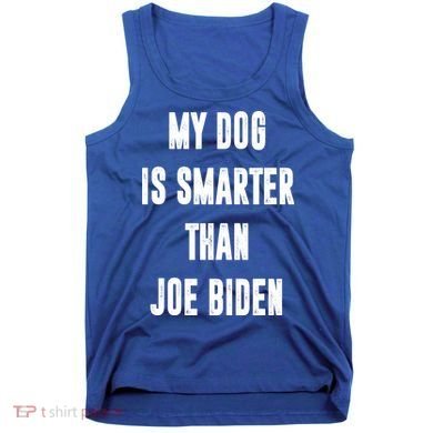 My Dog Is Smarter Than Joe Biden Funny Tank Top