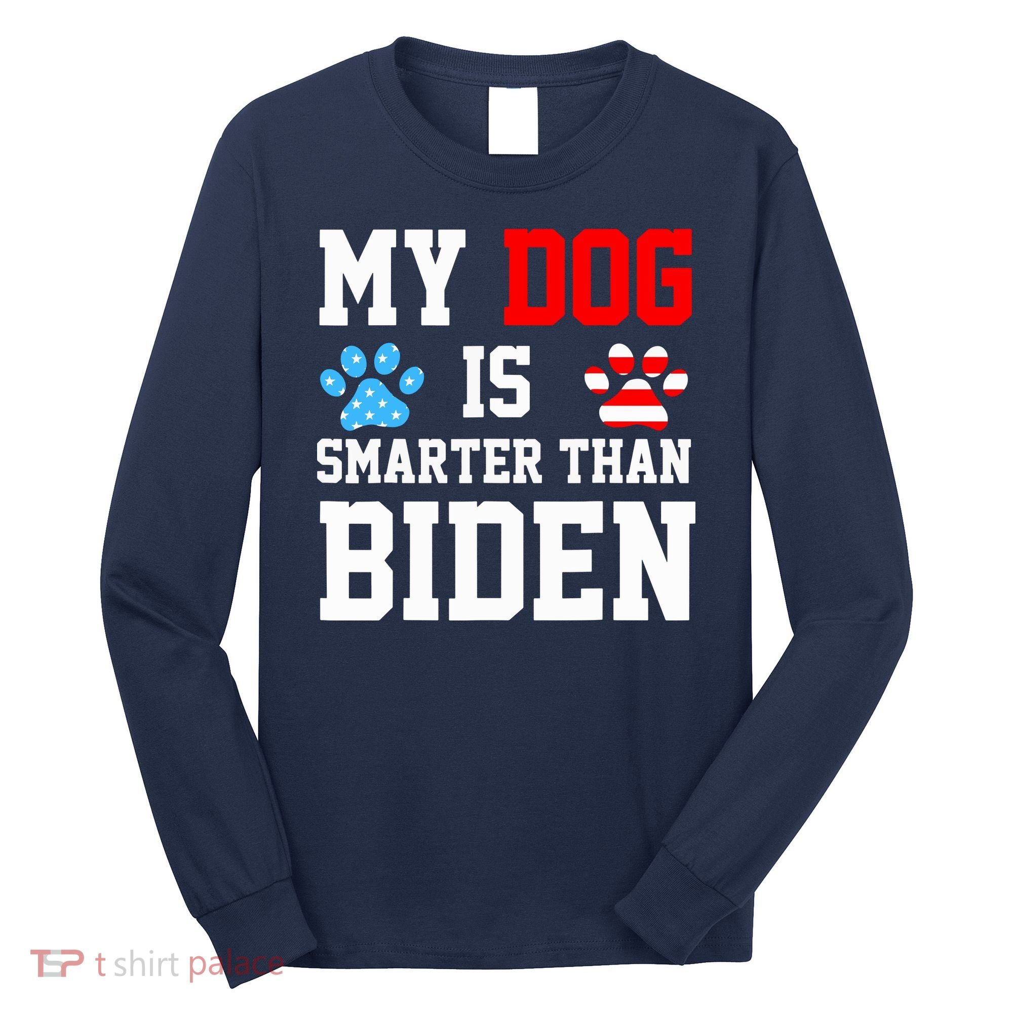My Dog Is Smarter Than Biden Long Sleeve Shirt