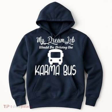 My Dream Job Would Be Driving The Karma Bus Hoodie