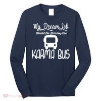 My Dream Job Would Be Driving The Karma Bus Long Sleeve Shirt thumb 0