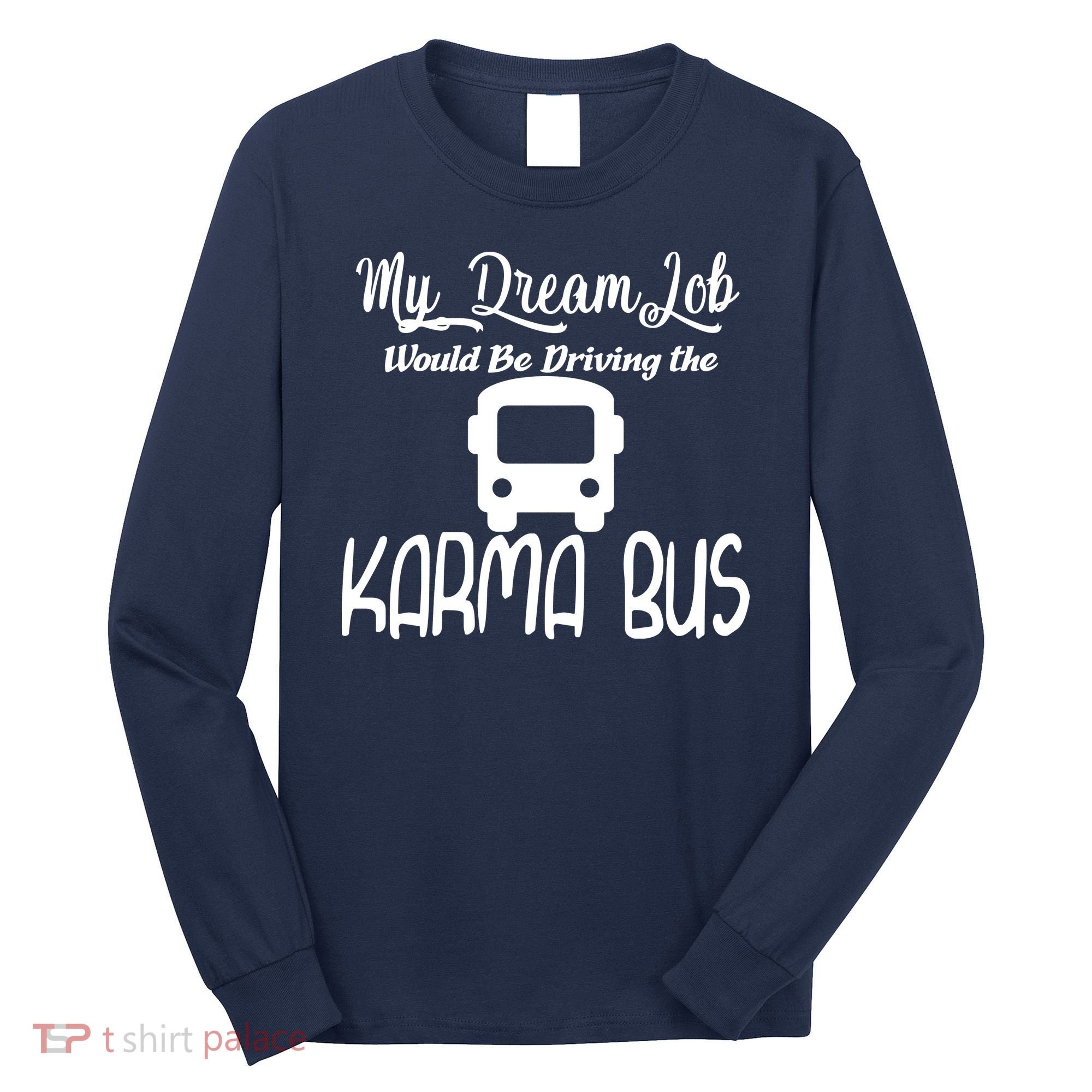 My Dream Job Would Be Driving The Karma Bus Long Sleeve Shirt