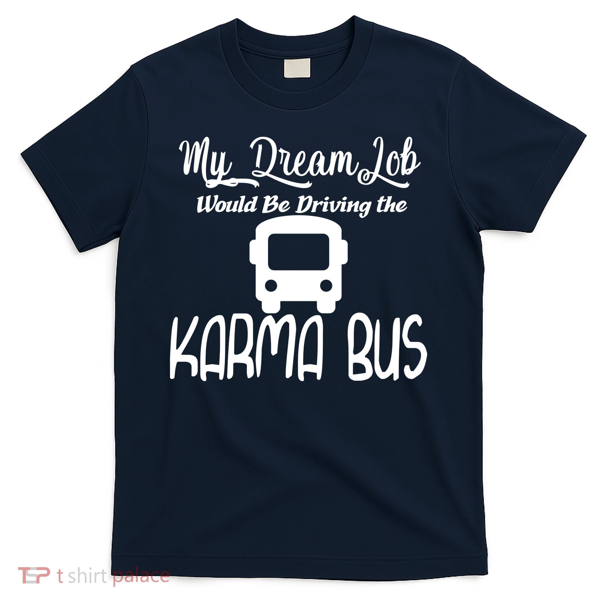 My Dream Job Would Be Driving The Karma Bus T-Shirt