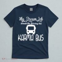 My Dream Job Would Be Driving The Karma Bus T-Shirt thumb 5