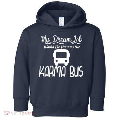 My Dream Job Would Be Driving The Karma Bus Toddler Hoodie