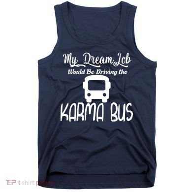 My Dream Job Would Be Driving The Karma Bus Tank Top