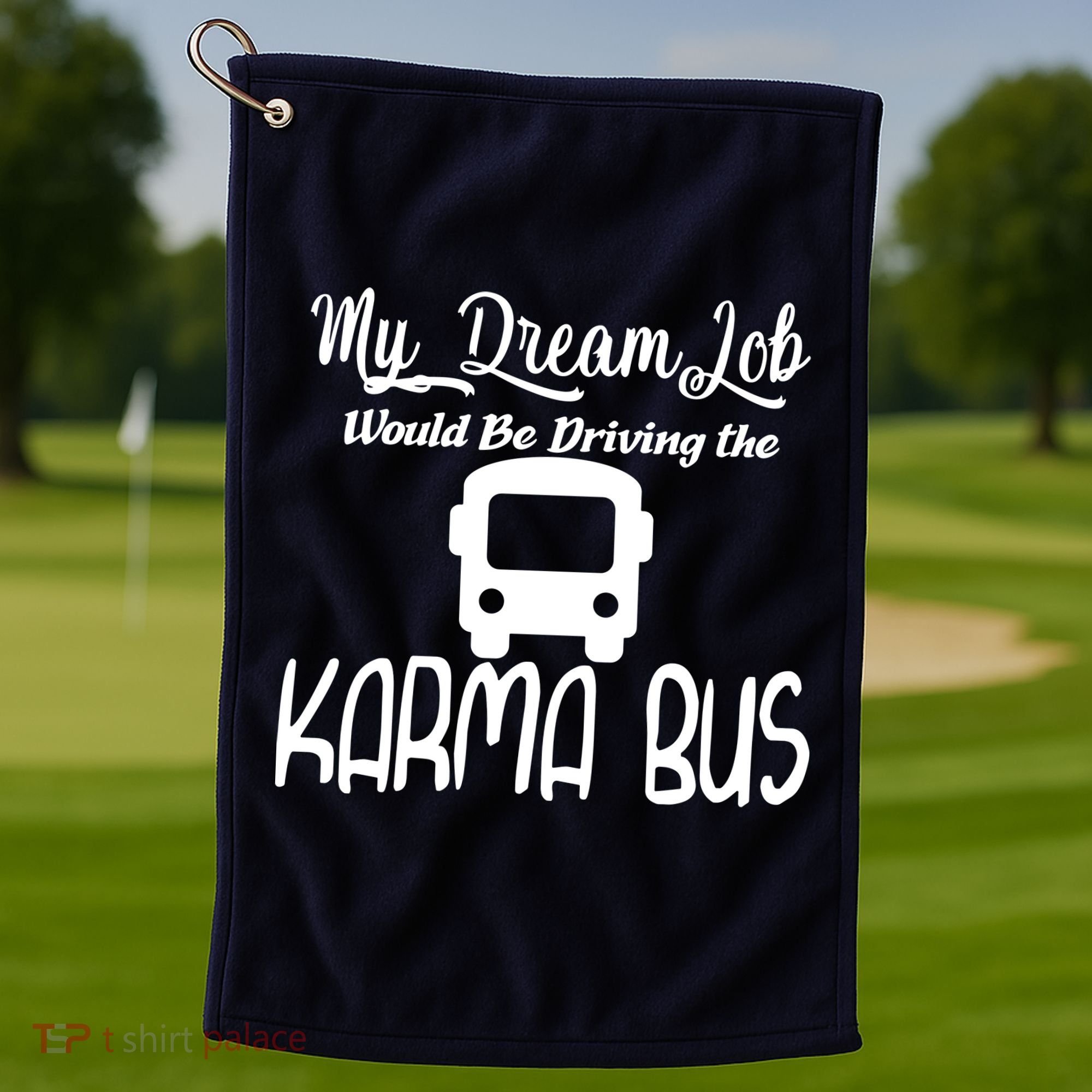 My Dream Job Would Be Driving The Karma Bus Golf Towel