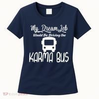 My Dream Job Would Be Driving The Karma Bus Women's T-Shirt thumb 0